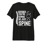 Trust Me You're Gonna Be Just Spine - Chiropractic Premium T-Shirt
