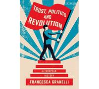 Trust, Politics and Revolution: A European History