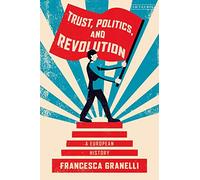 Trust, Politics and Revolution: A European History