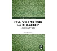 Trust, Power and Public Sector Leadership: A Relational Approach (Routledge Studies in Trust Research)