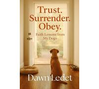 TRUST. SURRENDER. OBEY.: Faith Lessons from My Dogs