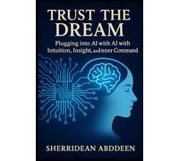 Trust the Dream - Plugging into AI with Intuition, Insight, and Inner Command