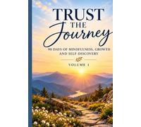 Trust the Journey: 90-Day Guided Journal (Volume 1): 90 Days of Mindfulness, Growth, and Self-Discovery