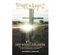 Trust The Light - Eternal Life: UFO Whistleblower "UFO Encounters that led me to trust Jesus Christ for Truth, Understanding, and Wisdom."