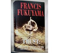 Trust: The New Foundations of Global Prosperity: Written by Francis Fukuyama, 1995 Edition, (28th) Publisher: The Free Press [Hardcover]