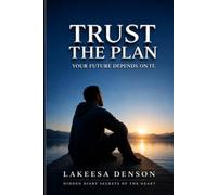 Trust the Plan: Your Future Depends on It: A Journey of Faith, Hope, and Purpose