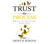 Trust the Process: Reflections of a Transformative Leader's Heart