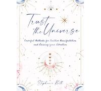 Trust the Universe: Powerful Methods for Positive Manifestations and Raising Your Vibration