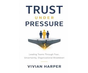 Trust Under Pressure: Leading Teams Through Fear, Uncertainty, and Organizational Breakdown: How Leaders Restore Psychological Safety During Layoffs, AI Disruption, and Cultural Fracture