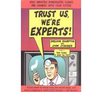 Trust Us, We'Re Experts!: How Industry Manipulates Science and Gambles with Your Future