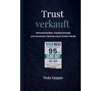 Trust verkauft: Vertrauensaufbau, Kaufpsychologie und Conversion-Optimierung im Online-Handel