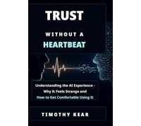 Trust Without a Heartbeat: Understanding the AI Experience-Why It Feels Strange and How to Get Comfortable Using It