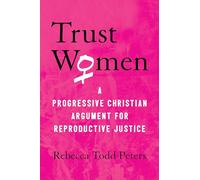 Trust Women: A Moral Argument for Reproductive Justice