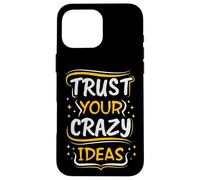 Trust Your Crazy Ideas - Creative Motivational Case for iPhone 16 Pro Max