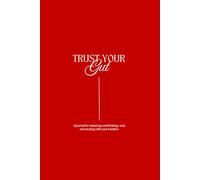 Trust Your Gut: A journal for reducing overthinking-and connecting with your intuition.
