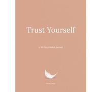 Trust Yourself: A 90-Day Guided Journal for Building Self-Trust with Daily Reflection and Guided Prompts