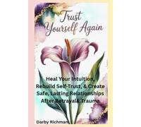 Trust Yourself Again: Heal Your Intuition, Rebuild Self-Trust, & Create Safe, Lasting Relationships After Betrayal & Trauma (Becoming Your Confident Self: A Guided Self-Healing Series for Women)