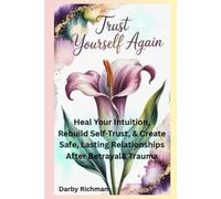 Trust Yourself Again: Heal Your Intuition, Rebuild Self-Trust, & Create Safe, Lasting Relationships After Betrayal & Trauma (Becoming Your Confident Self: A Guided Self-Healing Series for Women)