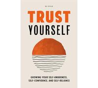 Trust Yourself: Growing Your Self-Awareness, Self-Confidence, and Self-Reliance (Inner Wisdom, Confidence Book for Women)