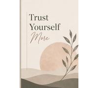 Trust Yourself More: A Minimalist Guided Journal for Self Reflection, Confidence Building, Mental Clarity, and Everyday Personal Growth