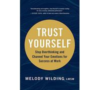 Trust Yourself: Stop Overthinking and Channel Your Emotions for Success at Work