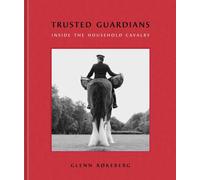 Trusted Guardians : Inside the Household Cavalry