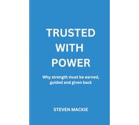 Trusted With Power: Why Strength Must Be Earned, Guided And Given Back
