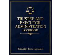 Trustee and Executor Administration Logbook: Estate Asset Ledger, Probate Record Book & Fiduciary Tracker