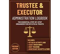 Trustee and Executor Administration Logbook: Estate Settlement Record, Legal Fiduciary Log & Probate Task Tracker