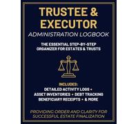 Trustee and Executor Administration Logbook: Estate Settlement Record, Probate Task Tracker & Legal Fiduciary Log