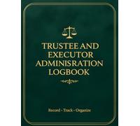 Trustee and Executor Administration Logbook: Trustee and Executor Administration Logbook: Estate Asset Ledger, Probate Record Book & Fiduciary Tracker