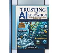 Trusting AI in Education: Why Not All Artificial Intelligence Is Created Equal: Vetted vs Unvetted AI in Education: A Framework For Trust, Verification, and AI Literacy