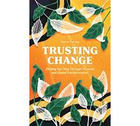 Trusting Change: Finding Our Way Through Personal and Global Transformation