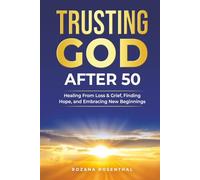 Trusting God After 50: Healing From Loss & Grief, Finding Hope, and Embracing New Beginnings