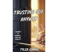 Trusting God Anyway: A Journey to Reconcile Faith and Sexuality