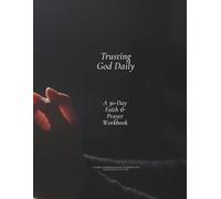 Trusting God Daily: A 30-Day Faith & Prayer Workbook