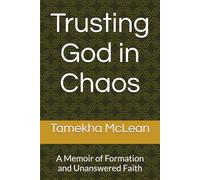 Trusting God in Chaos: A Memoir of Formation and Unanswered Faith: 1