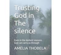 Trusting God in The silence: Even in the darkest seasons. God can carry us through