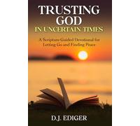 Trusting God in Uncertain Times: A Scripture-Guided Devotional for Letting Go and Finding Peace