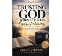 Trusting God When Life Feels Overwhelming: Finding Faith, Strength, and Hope Through Trauma, Grief, and Life's Hardest Seasons