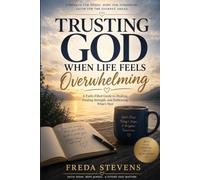 Trusting God When Life Feels Overwhelming: Finding Faith, Strength, and Hope Through Trauma, Grief, and Life’s Hardest Seasons