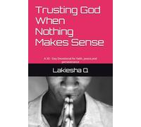 Trusting God When Nothing Makes Sense: A 30 - Day Devotional for faith, peace,and perseverance