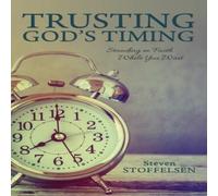 Trusting God's Timing Standing in Faith While You Wait Steven Sto