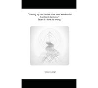 "Trusting my Gut, Unlock your inner Wisdom for Confident Decisions": Even if I think it's Wrong. (Inner Compass Collection.)
