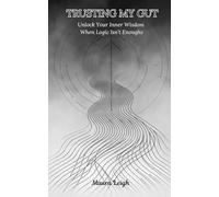 "Trusting my Gut, Unlock your inner Wisdom for Confident Decisions": Even if I think it's Wrong. (The Inner Compass Collection.)