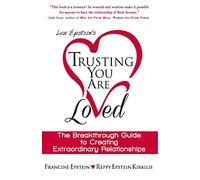 Trusting You Are Loved: The Breakthrough Guide to Creating Extraordinary Relationships