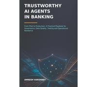 Trustworthy AI Agents in Banking: From Pilot to Production: A Practical Playbook for Governance, Data Quality, Testing and Operational Resilience