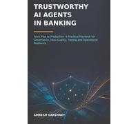 Trustworthy AI Agents in Banking: From Pilot to Production: A Practical Playbook for Governance, Data Quality, Testing and Operational Resilience