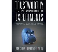 Trustworthy Online Controlled Experiments : A Practical Guide to A/B Testing