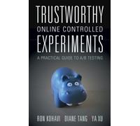 Trustworthy Online Controlled Experiments : A Practical Guide to A/B Testing